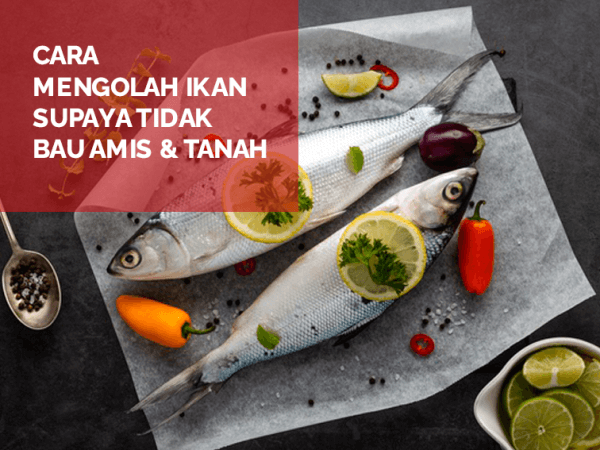 07 Tips Mengolah Ikan Supaya Tidak Bau Amis